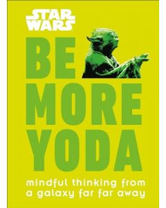 Star Wars: Be More Yoda: Mindful Thinking from a Galaxy Far Far Away